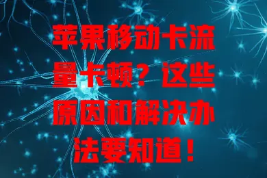 苹果移动卡流量卡顿？这些原因和解决办法要知道！
