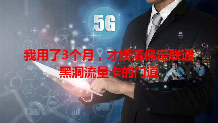 我用了3个月，才摸清保定联通黑洞流量卡的门道