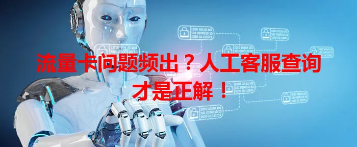 流量卡问题频出？人工客服查询才是正解！