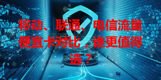 移动、联通、电信流量便宜卡对比，谁更值得选？