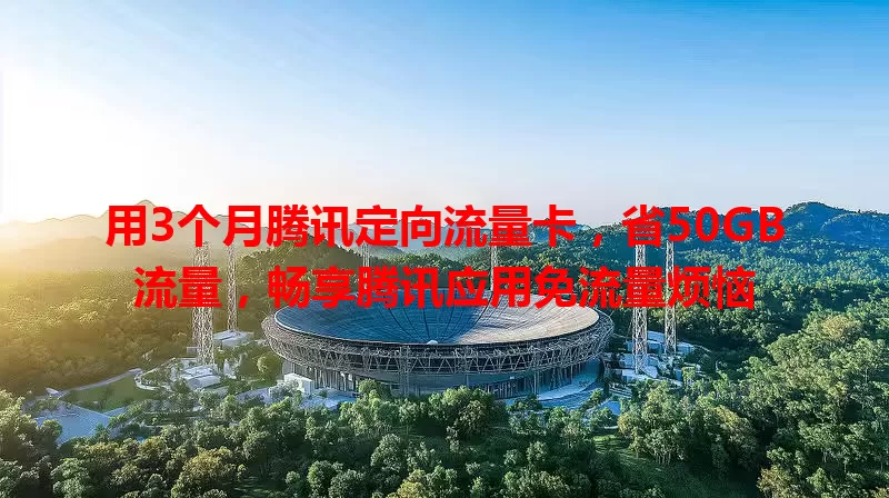 用3个月腾讯定向流量卡，省50GB流量，畅享腾讯应用免流量烦恼