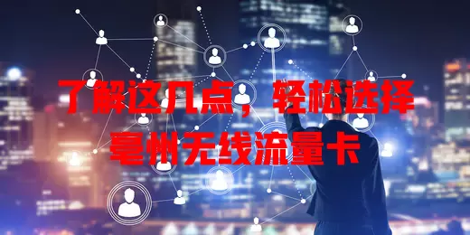 了解这几点，轻松选择亳州无线流量卡