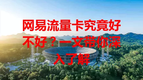 网易流量卡究竟好不好？一文带你深入了解