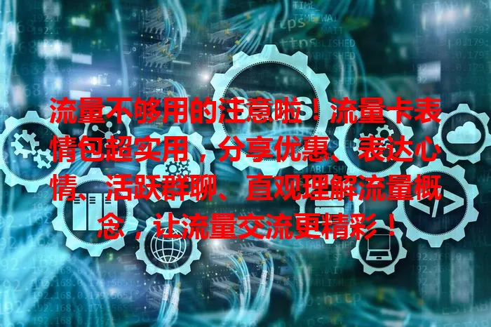 流量不够用的注意啦！流量卡表情包超实用，分享优惠、表达心情、活跃群聊、直观理解流量概念，让流量交流更精彩！