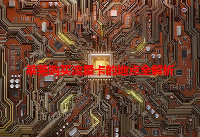 莱芜购买流量卡的地点全解析