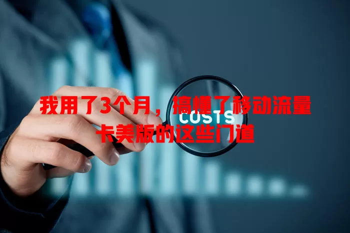 我用了3个月，搞懂了移动流量卡美版的这些门道