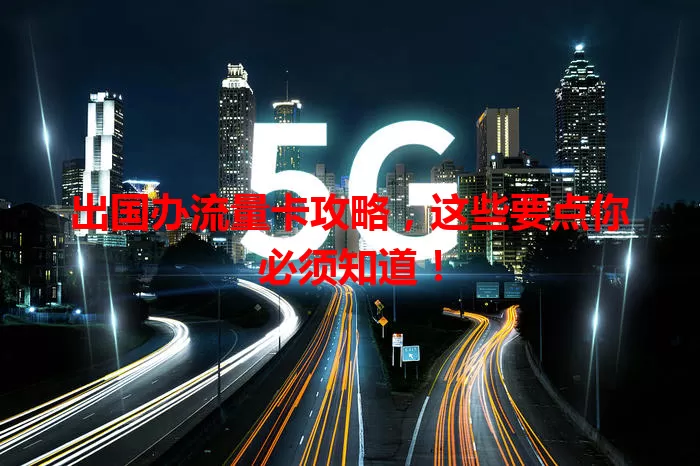 出国办流量卡攻略，这些要点你必须知道！