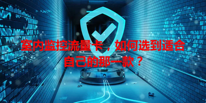 室内监控流量卡，如何选到适合自己的那一款？