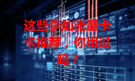 这些李灿流量卡卡推荐，你用过吗？