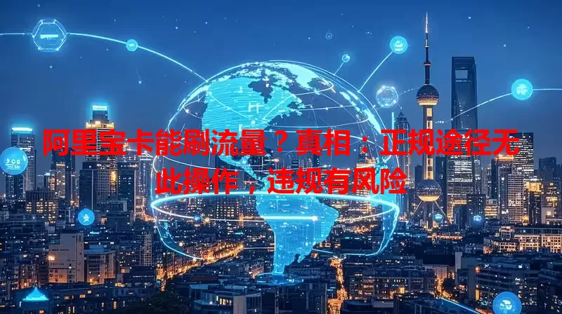 阿里宝卡能刷流量？真相：正规途径无此操作，违规有风险