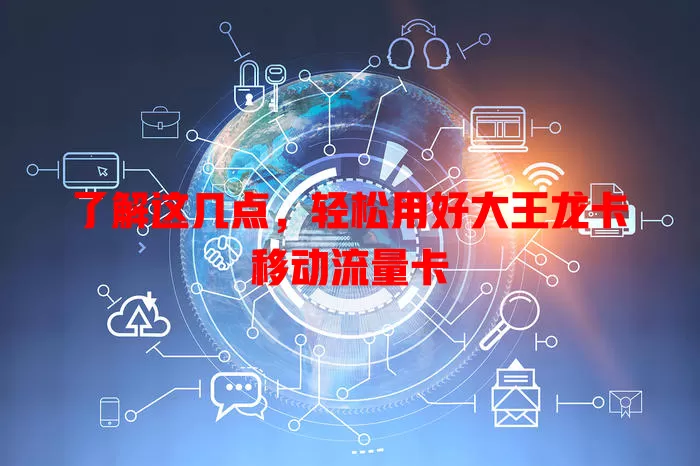 了解这几点，轻松用好大王龙卡移动流量卡