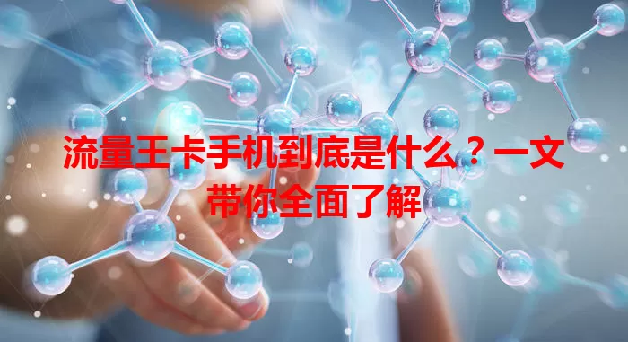 流量王卡手机到底是什么？一文带你全面了解