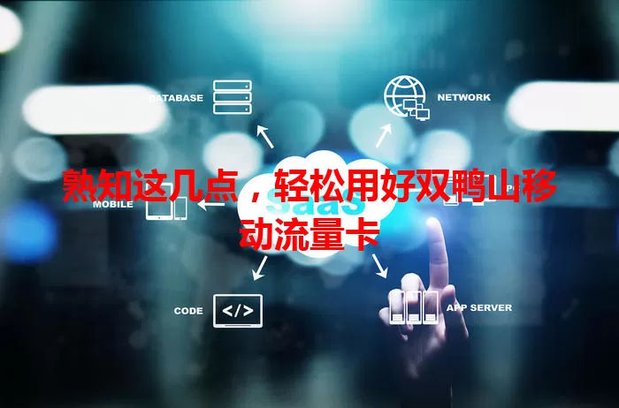 熟知这几点，轻松用好双鸭山移动流量卡