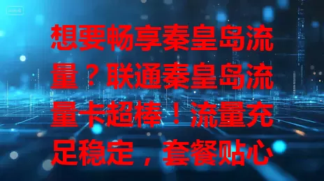 想要畅享秦皇岛流量？联通秦皇岛流量卡超棒！流量充足稳定，套餐贴心多样，覆盖广信号优，稳定性强，让你在秦皇岛尽情享受数字生活精彩！