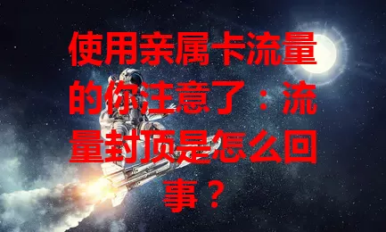 使用亲属卡流量的你注意了：流量封顶是怎么回事？
