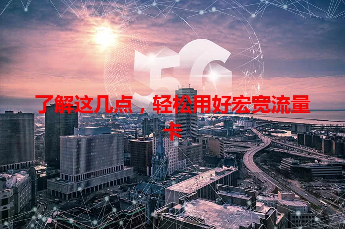 了解这几点,轻松用好宏宽流量卡