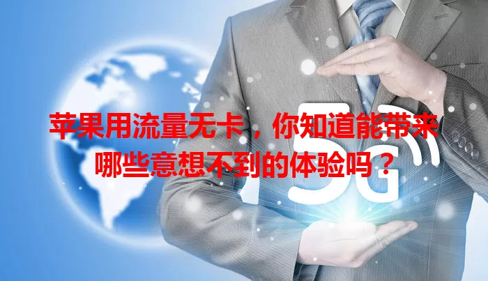 苹果用流量无卡，你知道能带来哪些意想不到的体验吗？