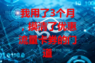 我用了3个月,摸清了优惠流量卡券的门道