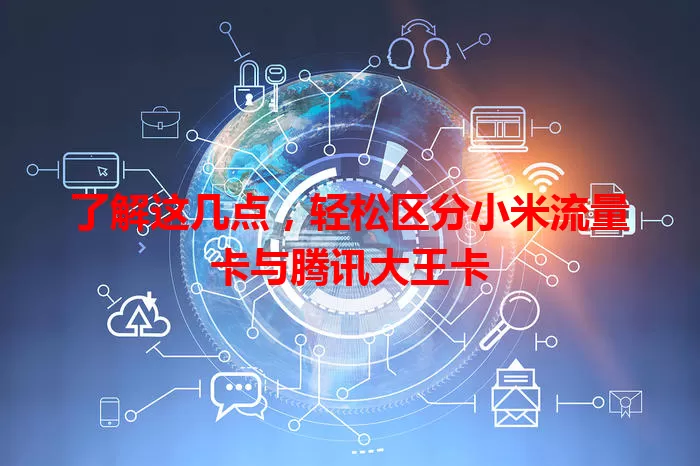 了解这几点，轻松区分小米流量卡与腾讯大王卡