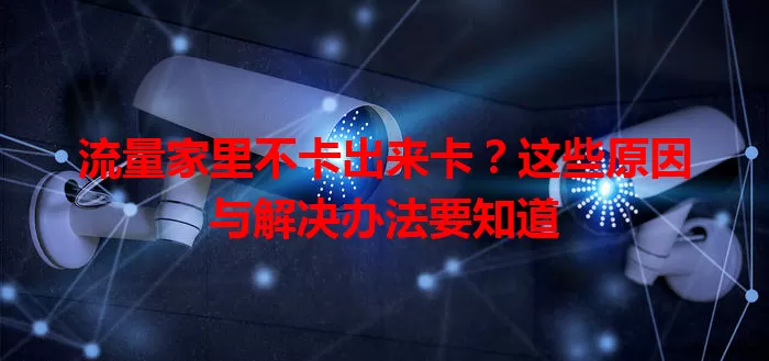流量家里不卡出来卡？这些原因与解决办法要知道