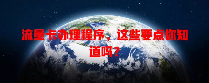 流量卡办理程序，这些要点你知道吗？