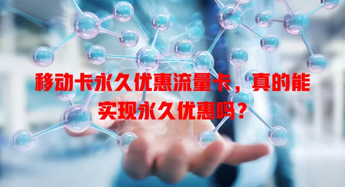移动卡永久优惠流量卡，真的能实现永久优惠吗？