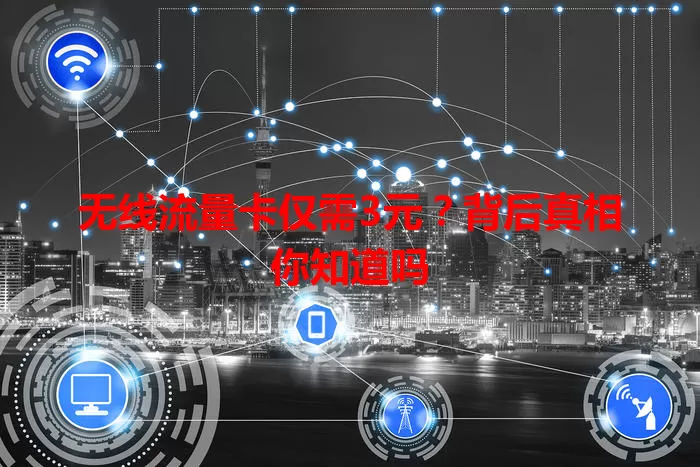 无线流量卡仅需3元？背后真相你知道吗