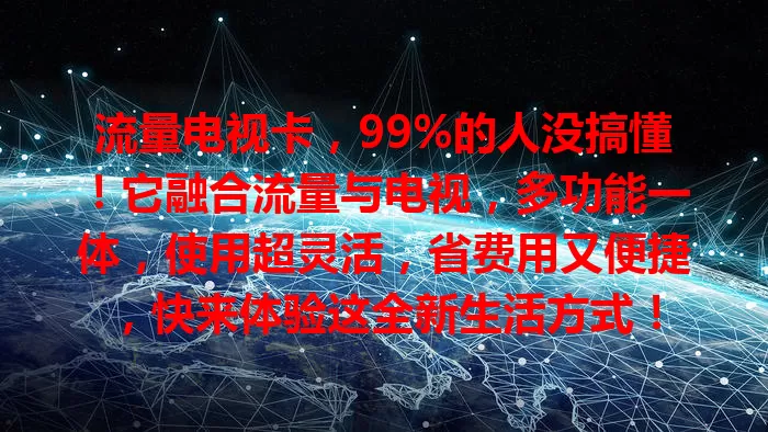 流量电视卡，99%的人没搞懂！它融合流量与电视，多功能一体，使用超灵活，省费用又便捷，快来体验这全新生活方式！