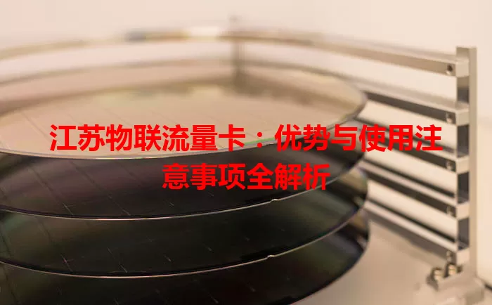 江苏物联流量卡：优势与使用注意事项全解析