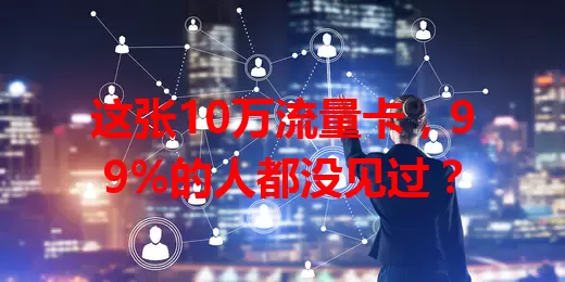 这张10万流量卡，99%的人都没见过？
