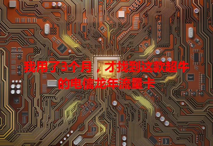 我用了3个月，才找到这款超牛的电信龙年流量卡