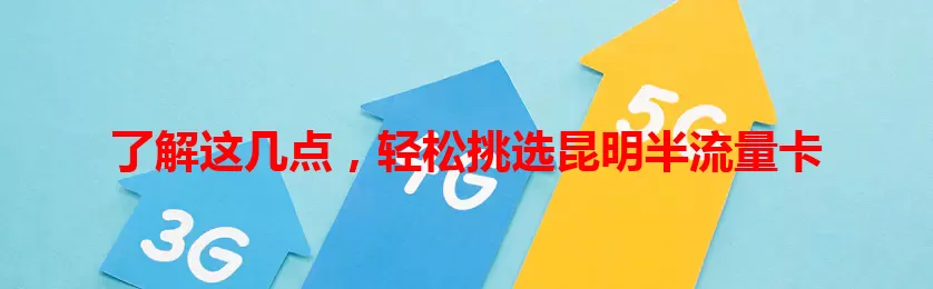 了解这几点，轻松挑选昆明半流量卡