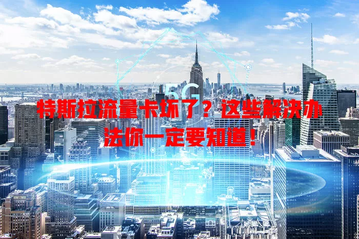 特斯拉流量卡坏了？这些解决办法你一定要知道！
