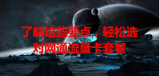了解这些要点，轻松选对网通流量卡套餐