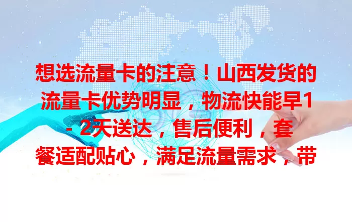 想选流量卡的注意！山西发货的流量卡优势明显，物流快能早1 – 2天送达，售后便利，套餐适配贴心，满足流量需求，带来不一样上网体验