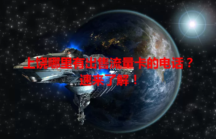 上饶哪里有出售流量卡的电话？速来了解！