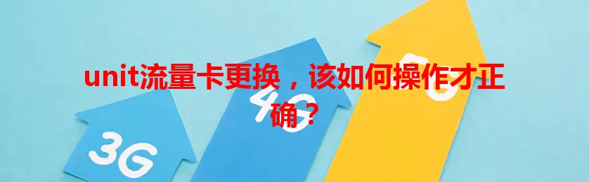 unit流量卡更换，该如何操作才正确？