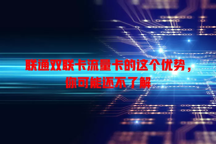 联通双联卡流量卡的这个优势,你可能还不了解