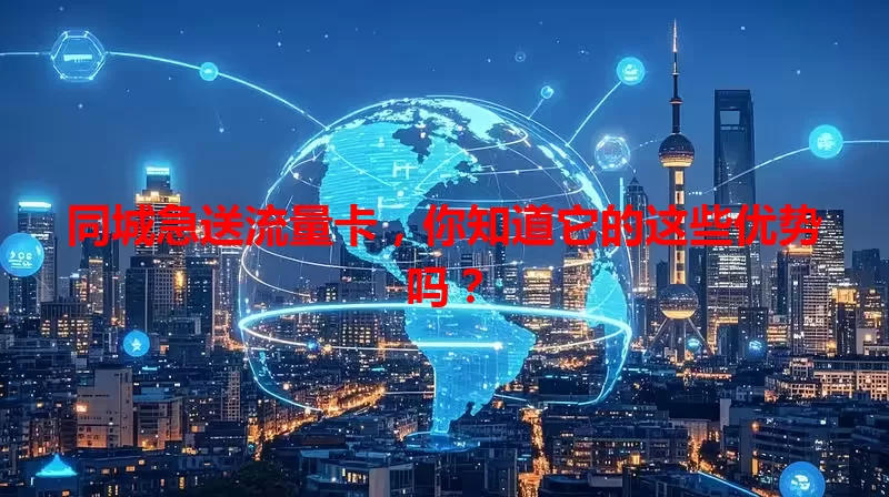 同城急送流量卡，你知道它的这些优势吗？