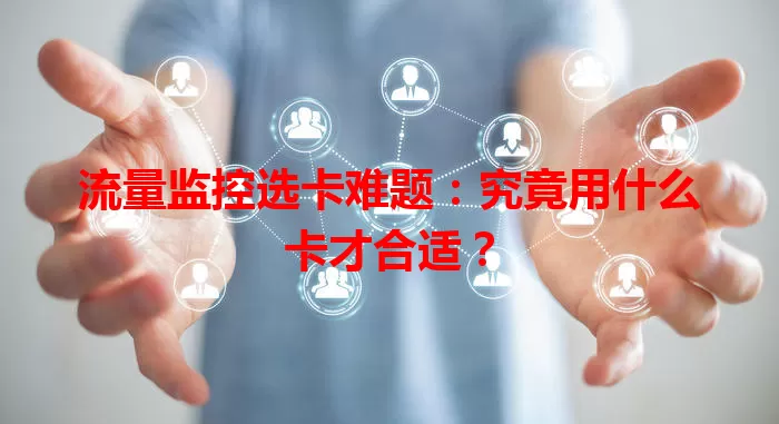 流量监控选卡难题：究竟用什么卡才合适？