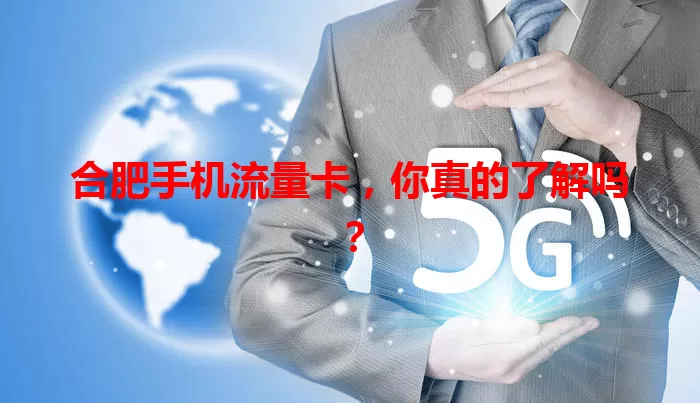合肥手机流量卡，你真的了解吗？