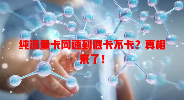 纯流量卡网速到底卡不卡？真相来了！