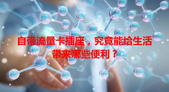 自带流量卡插座，究竟能给生活带来哪些便利？