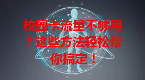 校园卡流量不够用？这些方法轻松帮你搞定！
