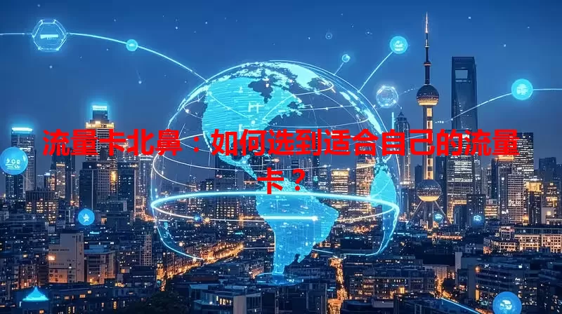 流量卡北鼻：如何选到适合自己的流量卡？