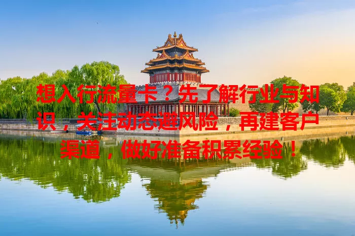 想入行流量卡？先了解行业与知识，关注动态避风险，再建客户渠道，做好准备积累经验！