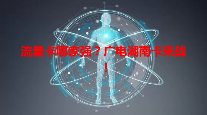 流量卡哪家强？广电湖南卡来战！