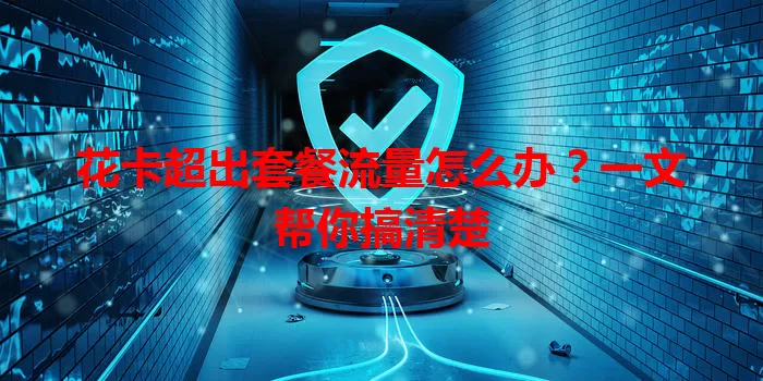花卡超出套餐流量怎么办？一文帮你搞清楚