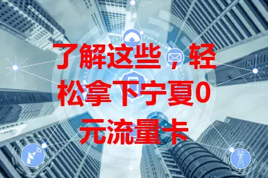 了解这些，轻松拿下宁夏0元流量卡