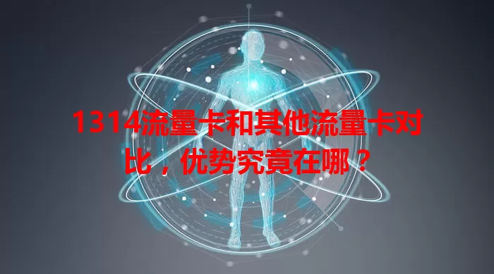 1314流量卡和其他流量卡对比，优势究竟在哪？